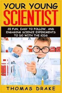 bokomslag Your Young Scientist: 20 Fun, Easy to Follow, and Engaging Science Experiments to Do with the Kids