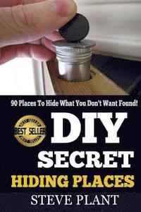 bokomslag DIY Secret Hiding Places: 90 Places To Hide What You Don't Want Found!