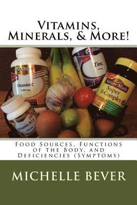 Vitamins, Minerals, & More!: Food Sources, Functions of the Body, and Deficiencies (Symptoms) 1