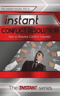 The Instant-Series - Instant Conflict Resolution: How to Resolve Conflict Instantly!, Häftad
