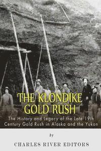 bokomslag The Klondike Gold Rush: The History of the Late 19th Century Gold Rush in Alaska and the Yukon