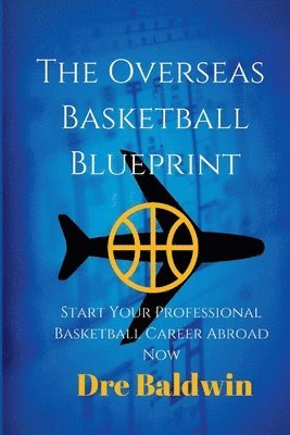 bokomslag The Overseas Basketball Blueprint: A Guidebook On Starting And Furthering Your Professional Basketball Career Abroad For American-Born Players