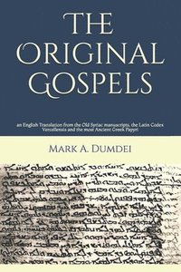 bokomslag The Original Gospels: an English Translation from the Old Syriac manuscripts, the Latin Codex Vercellensis and the most Ancient Greek Papyri