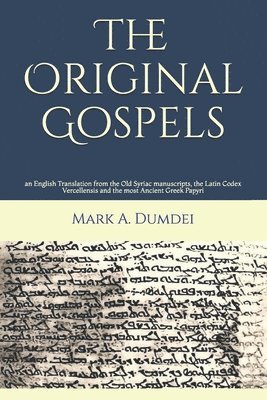 bokomslag The Original Gospels: an English Translation from the Old Syriac manuscripts, the Latin Codex Vercellensis and the most Ancient Greek Papyri