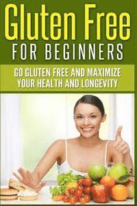bokomslag Gluten Free For Beginners: Go Gluten Free and Maximize Your Health and Longevity