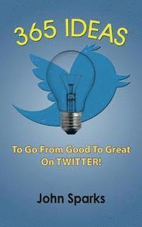 bokomslag 365 Ideas To Go From Good To Great On TWITTER!