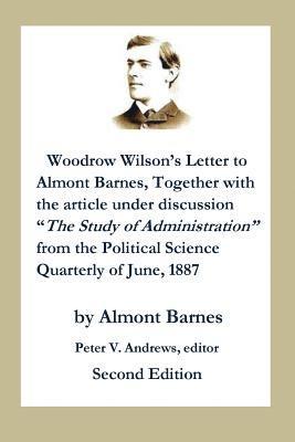 Woodrow Wilson's Letter to Almont Barnes: Together with the Article Under Discussion, 'the Study of Administration' from the Political Science Quarter 1