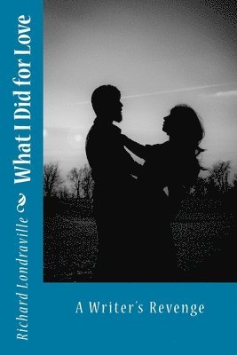 Richard Londraville - What I Did for Love: A Writer's Revenge, Häftad