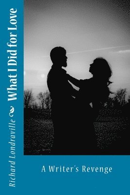 What I Did for Love: A Writer's Revenge 1