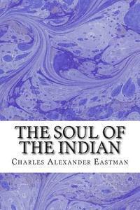 Charles Alexander Eastman - The Soul Of The Indian: (Charles Alexander Eastman Classics Collection), Häftad