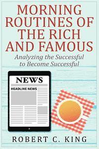 bokomslag Morning Routines of the Rich and Famous: Analyzing the Successful to Become Succ