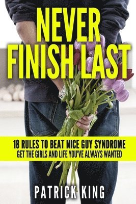 Patrick King - Never Finish Last: 18 Rules to Beat Nice Guy Syndrome - Get the Girls and Life Y, Häftad