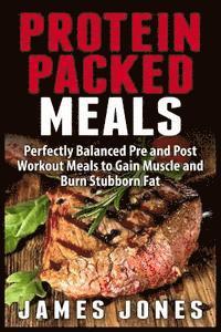 bokomslag Protein Packed Meals: Perfectly Balanced Pre and Post Workout Meals to Gain Muscle and Burn Stubborn Fat