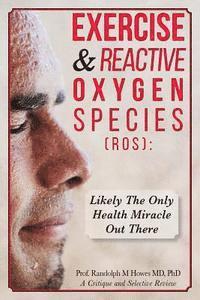 bokomslag Exercise & Reactive Oxygen Species (ROS): : Likely The Only Health Miracle Out There