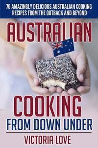 bokomslag Australian Cooking From Down Under: 70 Amazingly Delicious Australian Cooking Recipes From the Outback and Beyond