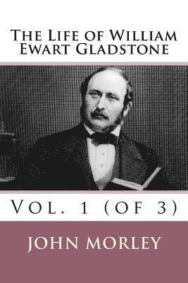 The Life of William Ewart Gladstone: Vol. 1 (of 3) 1