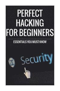 bokomslag Perfect Hacking for Beginners: Essentials You Must Know