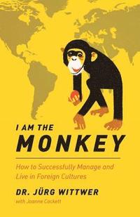 bokomslag I am the monkey: How to Successfully Manage and Live in Foreign Cultures