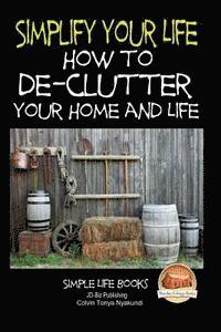 bokomslag Simplify Your Life - How to De-Clutter Your Home and Life