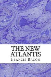The New Atlantis: (Francis Bacon Classics Collection)