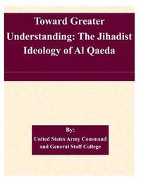 bokomslag Toward Greater Understanding: The Jihadist Ideology of Al Qaeda