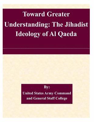 bokomslag Toward Greater Understanding: The Jihadist Ideology of Al Qaeda