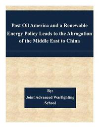 bokomslag Post Oil America and a Renewable Energy Policy Leads to the Abrogation of the Middle East to China