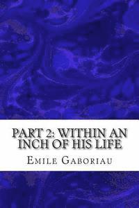 Part 2: Within An Inch Of His Life: (Emile Gaboriau Classics Collection) 1