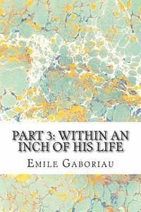 bokomslag Part 3: Within An Inch Of His Life: (Emile Gaboriau Classics Collection)