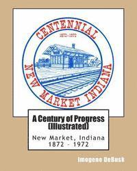 bokomslag A Century of Progress (Illustrated): New Market Indiana History 1872 - 1972