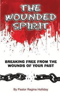bokomslag The Wounded Spirit: Breaking Free From The Wounds Of Your Past