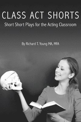 Class Act Shorts: Short Short Plays for the Acting Classroom 1