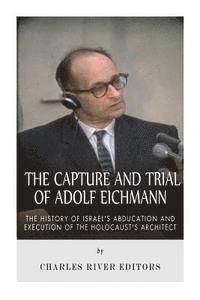 bokomslag The Capture and Trial of Adolf Eichmann: The History of Israel's Abduction and Execution of the Holocaust's Architect