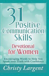 Christy Largent - 31 Positive Communication Skills Devotional for Women: Encouraging Words to Help You Speak Your Truth with Confidence, Häftad