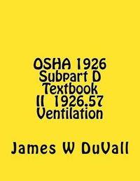 bokomslag OSHA 1926 Subpart D Textbook II §1926.57 Ventilation: DUVALLS OSHA 1926 Subpart D-Occupational Health and Environmental Controls Textbook II Ventilati