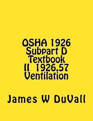 OSHA 1926 Subpart D Textbook II §1926.57 Ventilation: DUVALLS OSHA 1926 Subpart D-Occupational Health and Environmental Controls Textbook II Ventilati 1