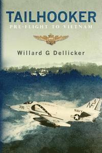 Willard G. Dellicker - Tailhooker: Pre-Flight to Vietnam, Häftad