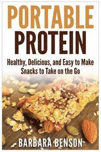 bokomslag Portable Protein: Healthy, Delicious, and Easy to Make Snacks to Take on the Go