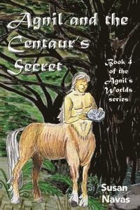 Agnil and the Centaur's Secret: (Agnil's Worlds Book 4)