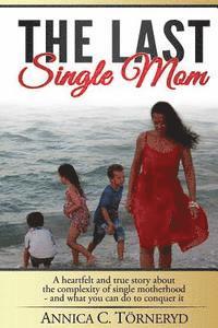 bokomslag The Last Single Mom: A heartfelt and true story about the complexity of single motherhood and what you can do to conquer it