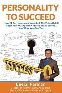 Beejal Parmar - Personality To Succeed: How 21 Entrepreneurs Unlocked Their Potential And Created True Success... And How You Can Too!, Häftad