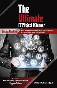 bokomslag The Ultimate IT Project Manager: A Plethora of Wisdom In Achieving Executive Level Recognition & Performance