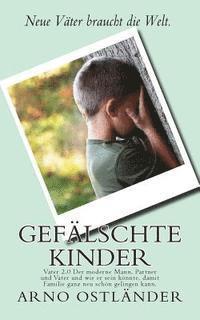 bokomslag Gefälschte Kinder: Vater 2.0 Der moderne Mann, Partner und Vater und wie er sein könnte, damit Familie ganz neu schön gelingen kann.