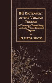 bokomslag 1811 Dictionary of the Vulgar Tongue: A Dictionary of Buckish Slang, University Wit, and Pickpocket Eloquence.