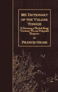 1811 Dictionary of the Vulgar Tongue: A Dictionary of Buckish Slang, University Wit, and Pickpocket Eloquence. 1