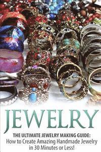 bokomslag Jewelry: The Ultimate Jewelry Making Guide: How to Create Amazing Handmade Jewelry in 30 Minutes or Less!