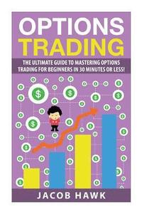 bokomslag Options Trading: The Ultimate Guide to Mastering Stock Options Trading for beginners in 30 Minutes or less!