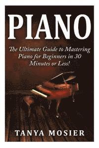 bokomslag Piano: The Ultimate Guide to Mastering Piano for Beginners in 30 Minutes or Less!