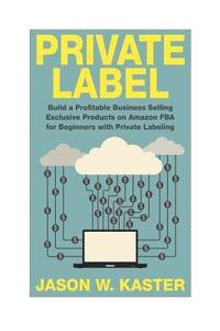 bokomslag Private Label: 7 Steps to Earning 1K to 5K per Month Selling Exclusive Products on Amazon FBA for Beginners with Private Labeling