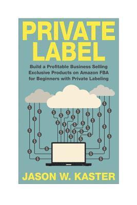 bokomslag Private Label: 7 Steps to Earning 1K to 5K per Month Selling Exclusive Products on Amazon FBA for Beginners with Private Labeling